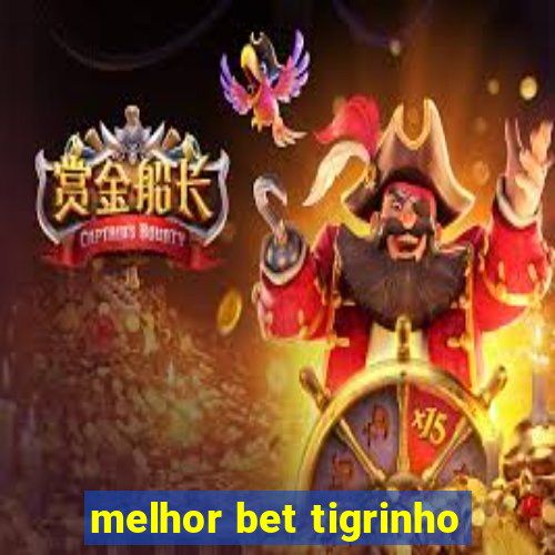 melhor bet tigrinho